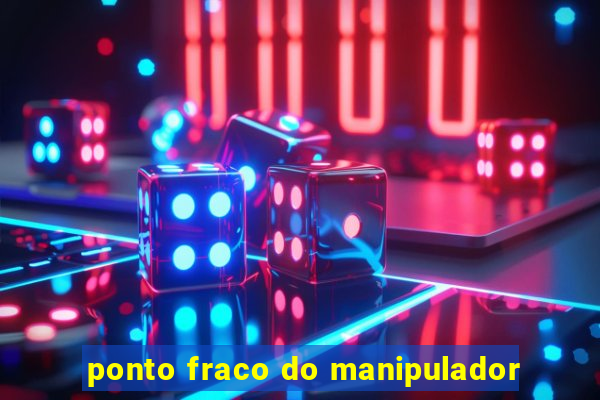 ponto fraco do manipulador